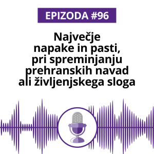 #96: Največje napake in pasti, pri spreminjanju prehranskih navad ali življenjskega sloga.