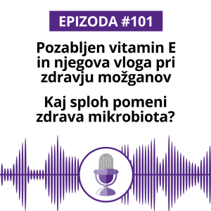 #101: Pozabljen vitamin E in njegova vloga pri zdravju možganov. Kaj sploh pomeni zdrava mikrobiota?