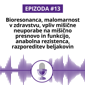 #13: Bioresonanca, malomarnost v zdravstvu, vpliv mišične neuporabe na mišično presnovo in funkcijo, anabolna rezistenca, razporeditev beljakovin