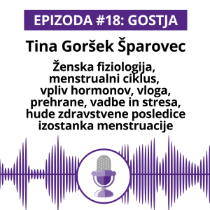 #18 Gostja: Tina Goršek Šparovec; Ženska fiziologija, menstrualni ciklus, vpliv hormonov, vloga, prehrane, vadbe in stresa, hude zdravstvene posledice izostanka menstruacije