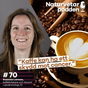 #70 Susanna Larsson – Kaffe med oväntade hälsoeffekter