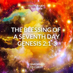 "The Blessing of a Seventh Day"Genesis 2:1-3 — Text-Driven Tuesday