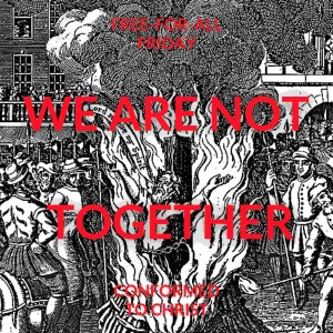 We Are Not Together — Free-for-All Friday
