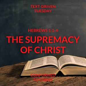 Hebrews 1:1-4: The Supremacy of Christ — Text-Driven Tuesday