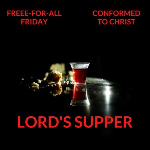Lord's Supper — Free-for-All Friday