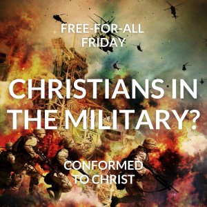 Christians in the Military? – Free-for-All Friday
