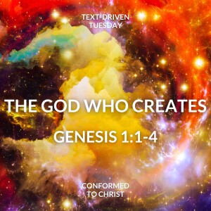 The God Who Creates — Genesis 1:1-4 — Text-Driven Tuesday