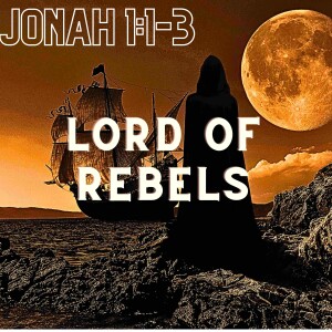 Jonah 1:1-3 ”LORD of Rebels” Text-Driven Tuesday