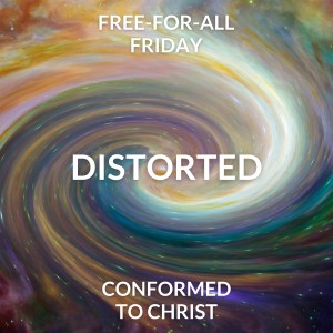 Distorted — Free-for-All Friday
