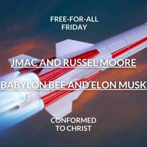 JMac and Russell Moore | Babylon Bee and Elon Musk — Free-for-All Friday