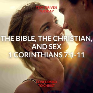 The Bible, The Christian, and Sex - 1 Cor. 7:1-11 — Text Driven Tuesday