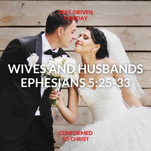 Wives and Husbands — Ephesians 5:25-33 — Text-Driven Tuesday