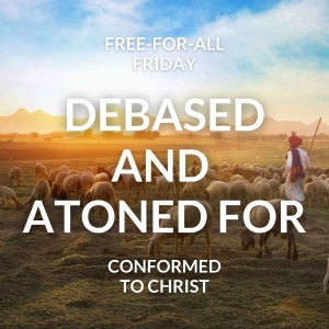 Debased and Atoned For — Free-for-All Friday