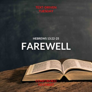 Hebrews 13:22-25 ”Farewell” Text-Driven Tuesday
