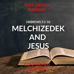 Melchizedek and Jesus — Text-Driven Tuesday
