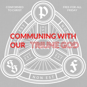Communing With Our Triune God – Free-for-All Friday