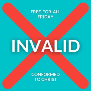 Invalid — Free-for-All Friday