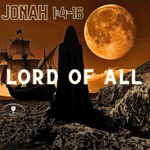 Jonah 1:4-16 ”LORD of All” Text-Driven Tuesday