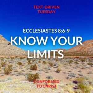 Know Your Limits — Ecclesiastes 8:6-9: Text-Driven Tuesday