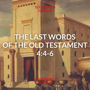 The Last Words of the Old Testament — Malachi 4:4-6 — Text Driven-Tuesday