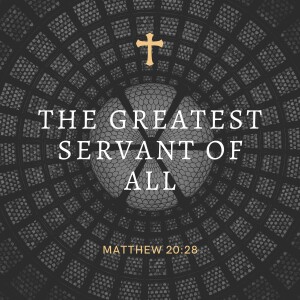 Greatest Servant of All — Matthew 20:28: Text-Driven Tuesday