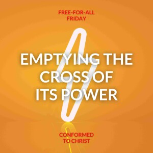 Emptying the Cross of Its Power — Free-for-All Friday