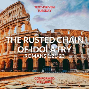 The Rusted Chain of Idolatry — Romans 1:21-23