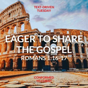Romans 1:16-17 Eager to Share the Gospel: Text-Driven Tuesday