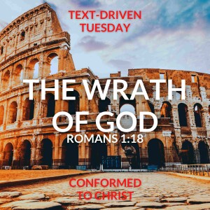 Romans 1:18 "The Wrath of God" — Text-Driven Tuesday