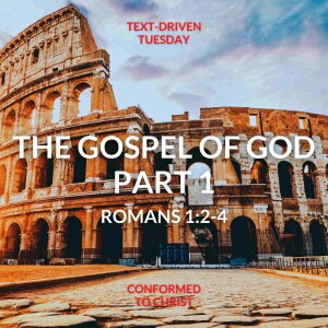 Romans 1:2-4 The Gospel of God Part 1 –Text-Driven Tuesday