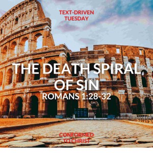 The Death Spiral of Sin — Romans 1:28-32 — Text-Driven Tuesday