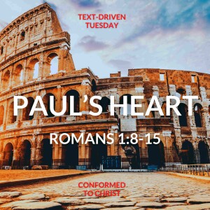 Romans 1:8-15 "Paul's Heart" Text-Driven Tuesday