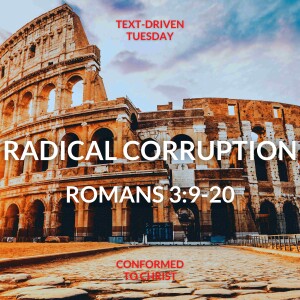 Romans 3:9-20 "Radical Corruption" Text-Driven Tuesday