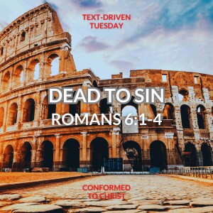 Dead to Sin Romans 6:1-4 — Text Driven Tuesday