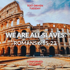 We Are All Slaves — Romans 6:15-23: Text-Driven Tuesday