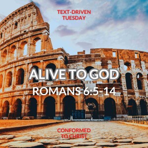 Alive to God: Romans 6:5-14 — Tex-Driven Tuesday