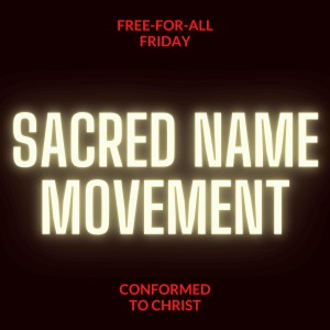 Sacred Name Movement – Free-for-All Friday