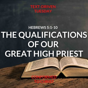 The Qualifications of our Great High Priest — Text-Driven Tuesday: Hebrews 5:1-10
