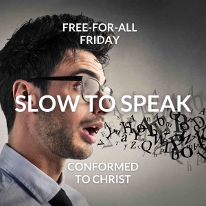 Slow to Speak - Free-for-All Friday