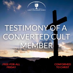 Testimony of a Converted Cult Member to Freedom in Christ — Free-for-All Friday