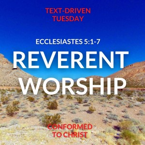 Reverent Worship: Ecclesiastes 5:1-7 — Text-Driven Tuesday