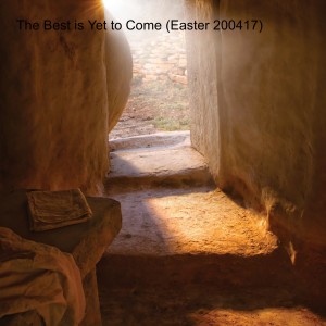 The Best is Yet to Come (Easter 200417)