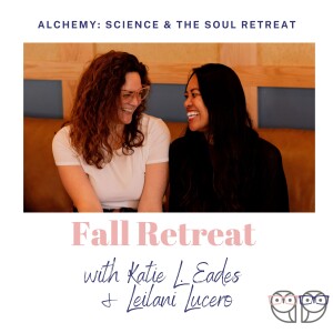 Alchemy: Science and the Soul Retreat with Katie and Leilani