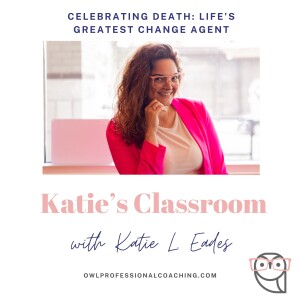 Katie's Classroom - Celebrating Death: Life's Greatest Change Agent