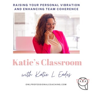 Katie's Classroom - Raising Your Personal Vibration and Enhancing Team Coherence