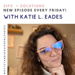 Episode 1: Sips + Solutions - Putting a SCARF on Difficult Conversations with Katie L. Eades