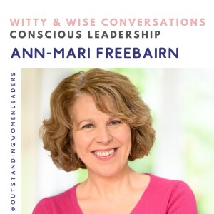 S4 Episode 22 - Conscious Leadership with Ann-Mari Freebairn, PCC, ORSC