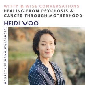 S1 Episode 25 - Healing Psychosis & Cancer Through Motherhood with Heidi Woo