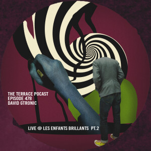 The Terrace Podcast - David Gtronic Live at Les Enfants Brillants Part 2
