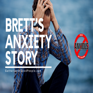 Brett's Story of Anxiety- How You Can Change Your Anxious Feeling